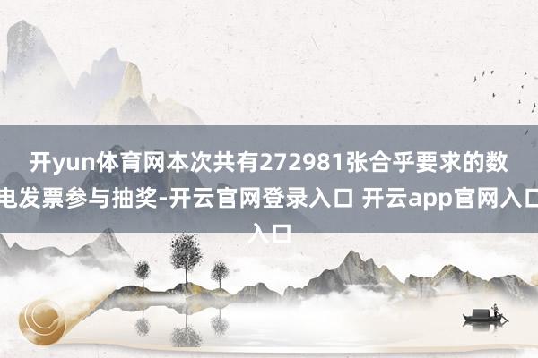 开yun体育网本次共有272981张合乎要求的数电发票参与抽奖-开云官网登录入口 开云app官网入口